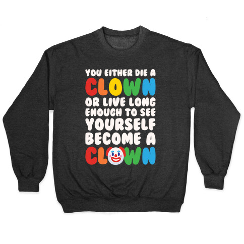 You Either Die A Clown Or Live Long Enough To See Yourself Become A Clown Parody White Print Pullover