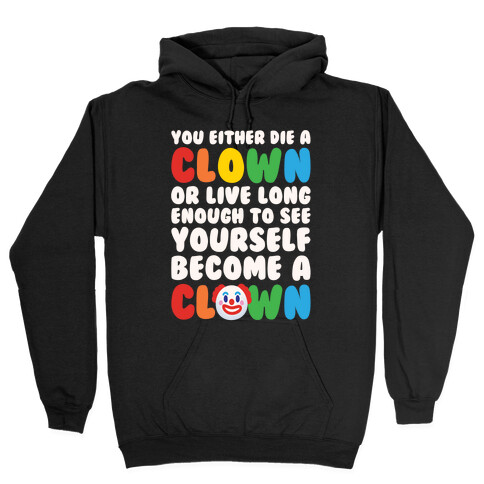 You Either Die A Clown Or Live Long Enough To See Yourself Become A Clown Parody White Print Hooded Sweatshirt