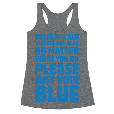 Roses Are Red Violets Are Blue No Matter What You Do Please Vote Blue  Racerback Tank Top