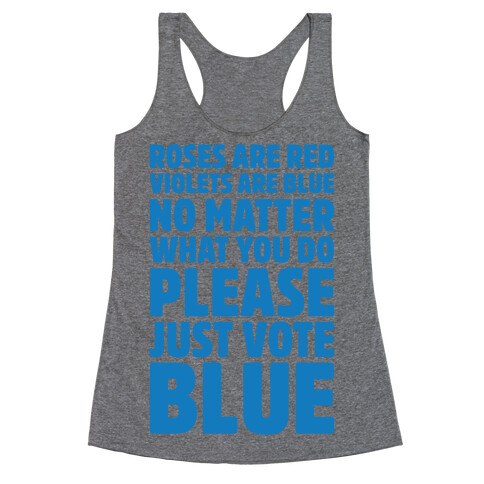 Roses Are Red Violets Are Blue No Matter What You Do Please Vote Blue  Racerback Tank Top