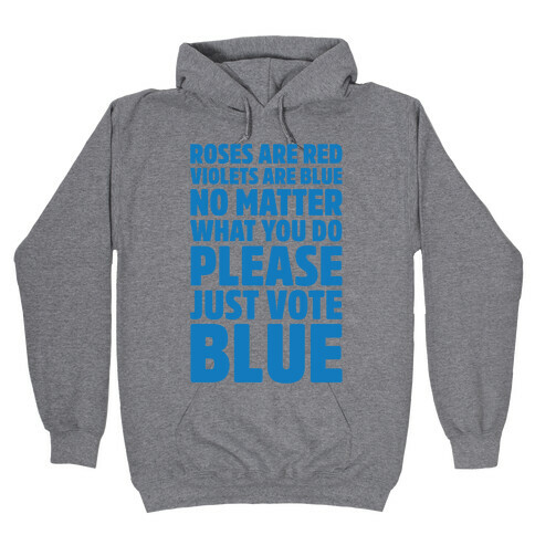Roses Are Red Violets Are Blue No Matter What You Do Please Vote Blue  Hooded Sweatshirt