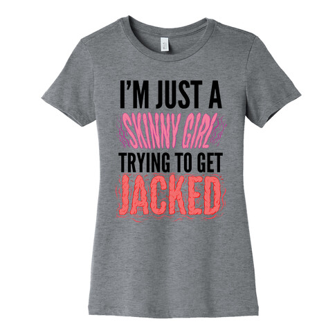 I'm Just A Skinny Girl Trying To Get Jacked Womens T-Shirt