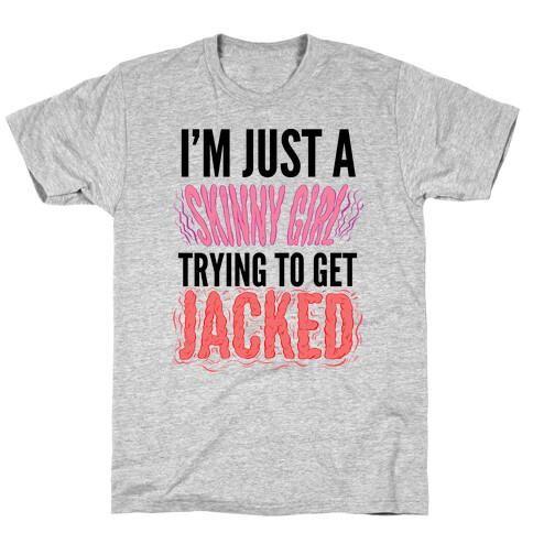 I'm Just A Skinny Girl Trying To Get Jacked T-Shirt