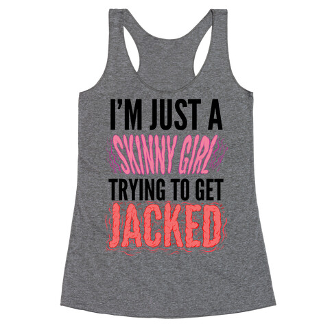 I'm Just A Skinny Girl Trying To Get Jacked Racerback Tank Top