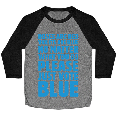 Roses Are Red Violets Are Blue No Matter What You Do Please Vote Blue White Print Baseball Tee