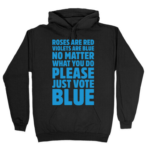 Roses Are Red Violets Are Blue No Matter What You Do Please Vote Blue White Print Hooded Sweatshirt