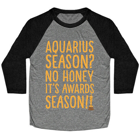 Aquarius Season No Honey It's Awards Season Baseball Tee