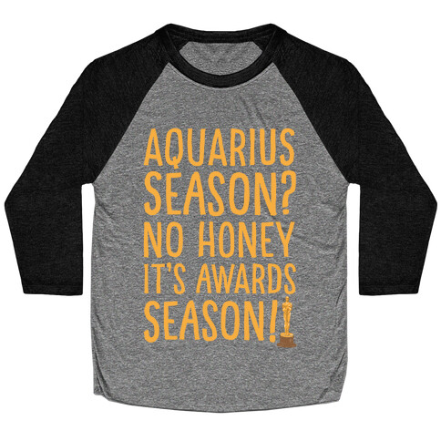 Aquarius Season No Honey It's Awards Season Baseball Tee