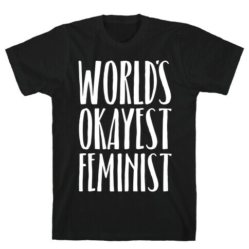 Worlds Okayest Feminist T-Shirt