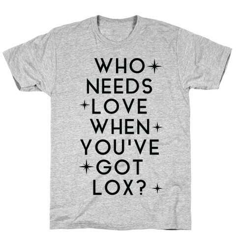 Who Needs Love When You've Got Lox? T-Shirt