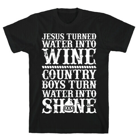 Country Boys Turn Water Into Shine  T-Shirt