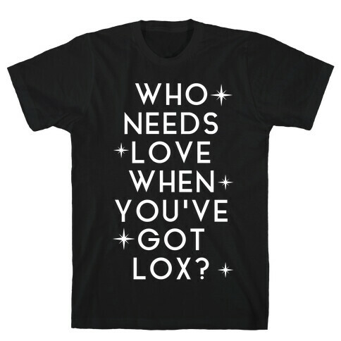 Who Needs Love When You've Got Lox? T-Shirt