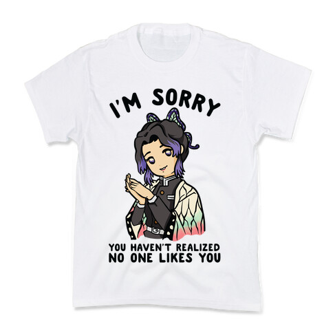I'm Sorry You Haven't Realized No One Likes You Shinobu Kocho Kids T-Shirt