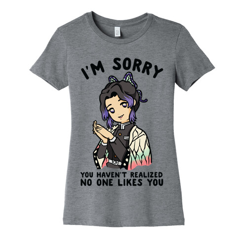 I'm Sorry You Haven't Realized No One Likes You Shinobu Kocho Womens T-Shirt