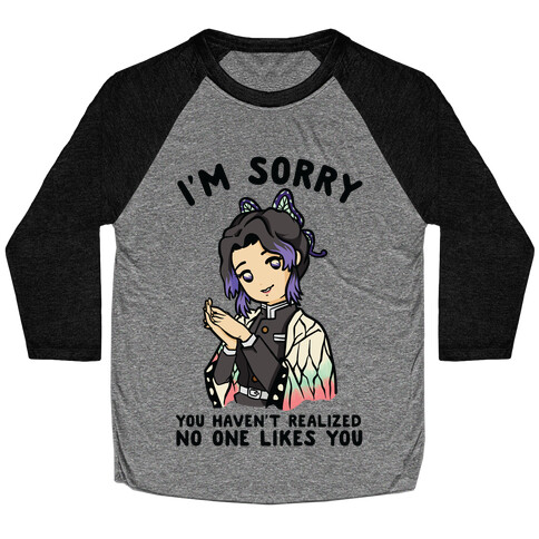 I'm Sorry You Haven't Realized No One Likes You Shinobu Kocho Baseball Tee