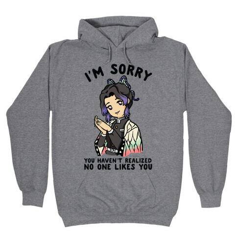 I'm Sorry You Haven't Realized No One Likes You Shinobu Kocho Hooded Sweatshirt