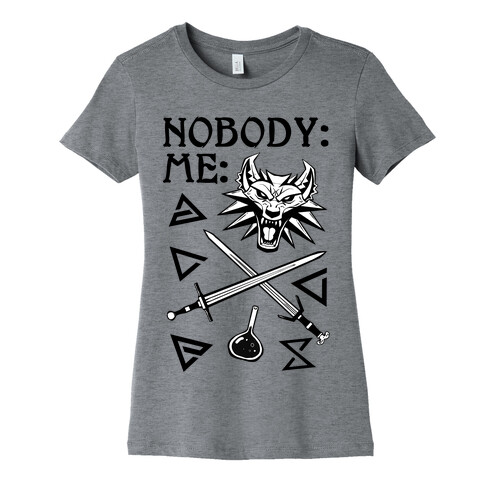 Nobody: Me: Witcher Stuff Womens T-Shirt