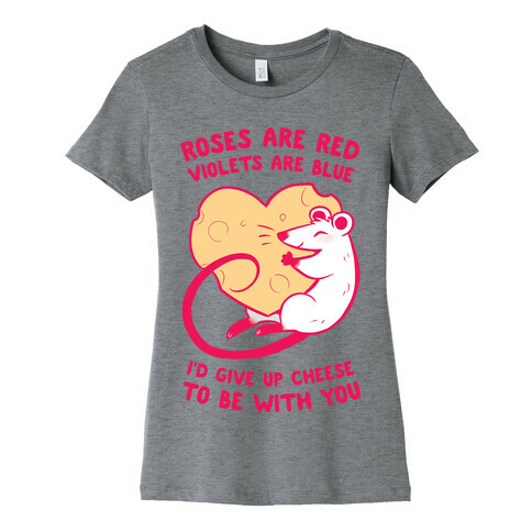 Roses Are Red, Violets Are Blue, I'd Give Up Cheese, To Be With You Womens T-Shirt