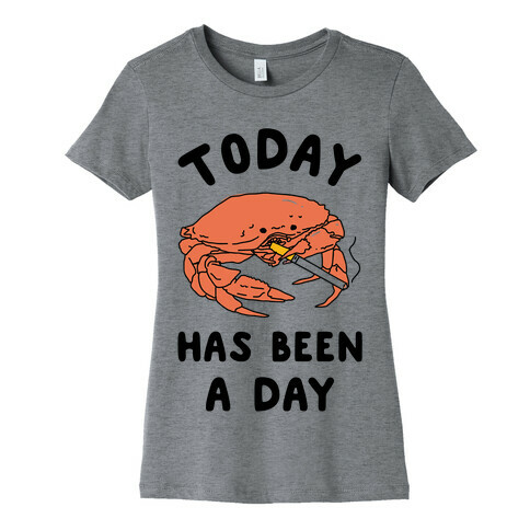 Today Has Been a Day Smoking Crab Womens T-Shirt