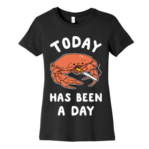 Today Has Been a Day Smoking Crab Womens T-Shirt