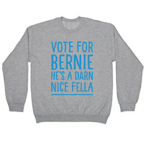 Vote For Bernie He's A Darn Nice Fella  Pullover