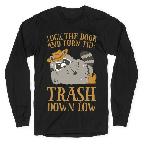 Lock The Door And Turn The Trash Down Low Long Sleeve T-Shirt
