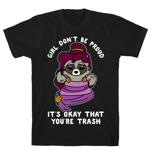 Girl Don't Be Proud It's Okay That You're Trash Meg Raccoon T-Shirt