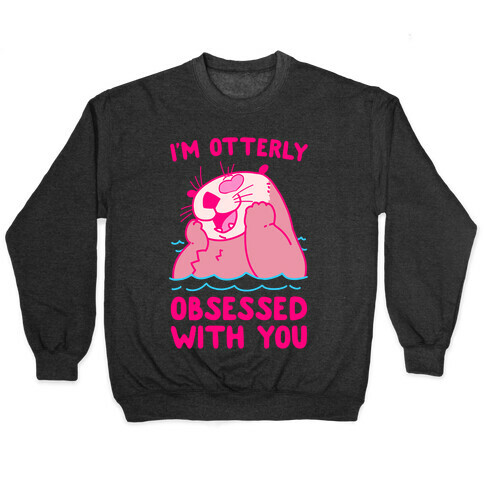 I'm Otterly Obsessed With You Pullover