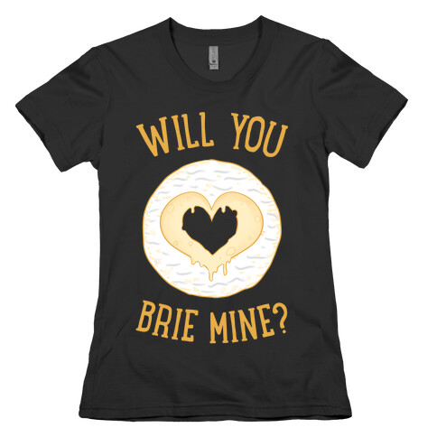 Will You Brie Mine? Womens T-Shirt