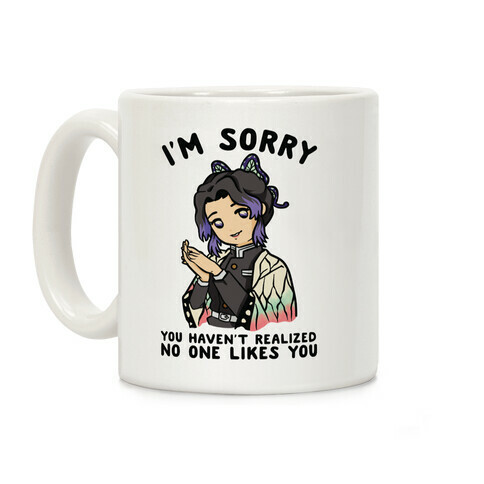 I'm Sorry You Haven't Realized No One Likes You Shinobu Kocho Coffee Mug