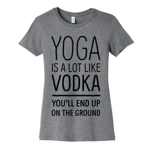 Yoga Is A Lot Like Vodka Womens T-Shirt