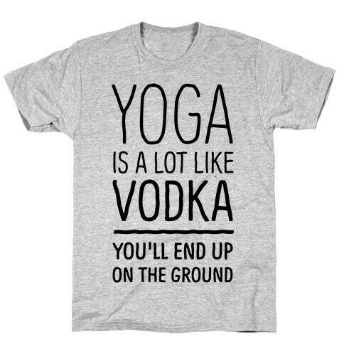 Yoga Is A Lot Like Vodka T-Shirt