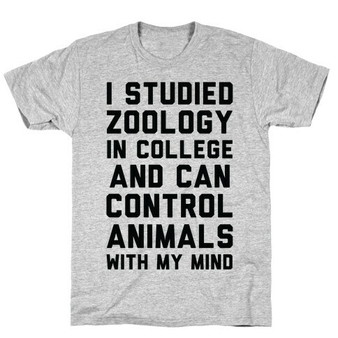 I Studied Zoology In College and Can Control Animals with my Mind T-Shirt