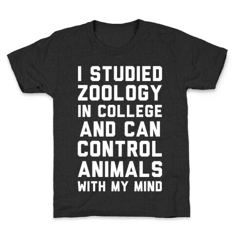 I Studied Zoology In College and Can Control Animals with my Mind Kids T-Shirt