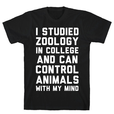 I Studied Zoology In College and Can Control Animals with my Mind T-Shirt