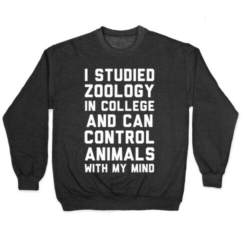 I Studied Zoology In College and Can Control Animals with my Mind Pullover