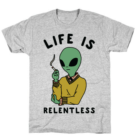 Life is Relentless Smoking Alien T-Shirt