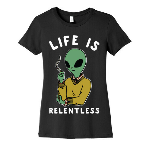 Life is Relentless Smoking Alien Womens T-Shirt