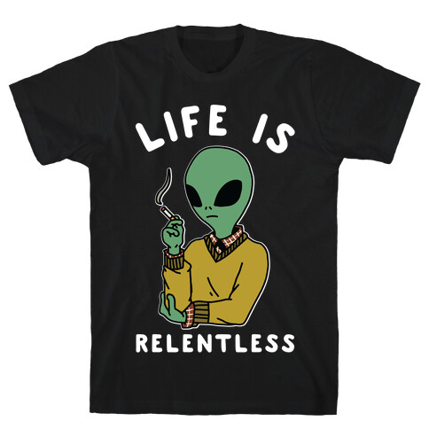 Life is Relentless Smoking Alien T-Shirt
