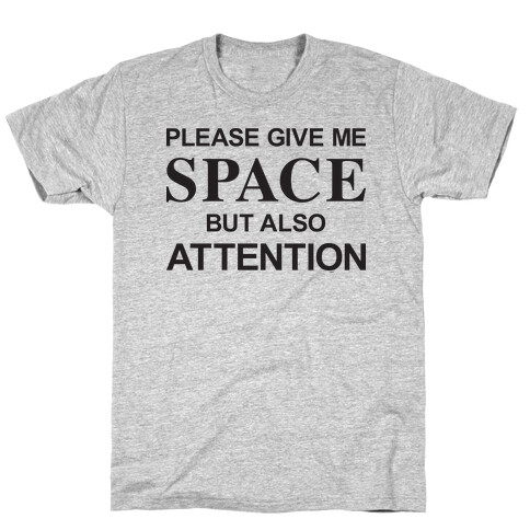 Please Give Me Space But Also Attention T-Shirt