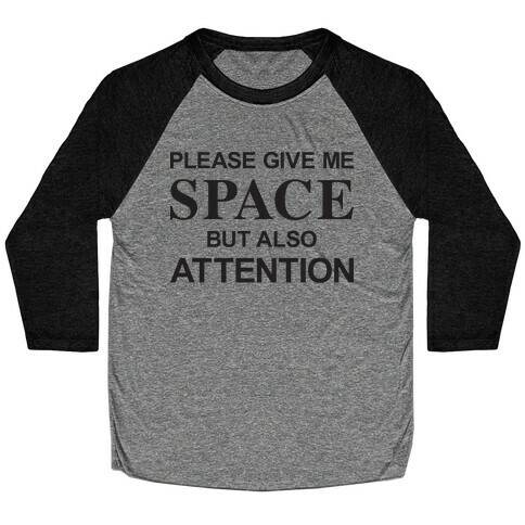 Please Give Me Space But Also Attention Baseball Tee