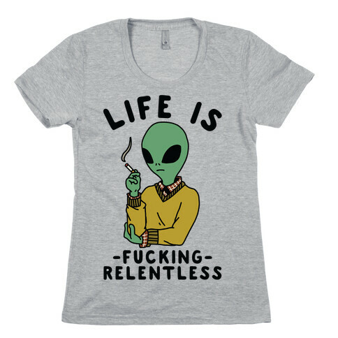 Life is F***ing Relentless Smoking Alien Womens T-Shirt