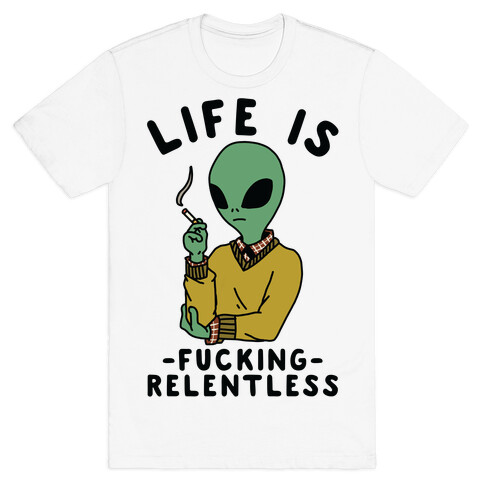 Life is F***ing Relentless Smoking Alien T-Shirt
