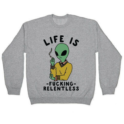 Life is F***ing Relentless Smoking Alien Pullover
