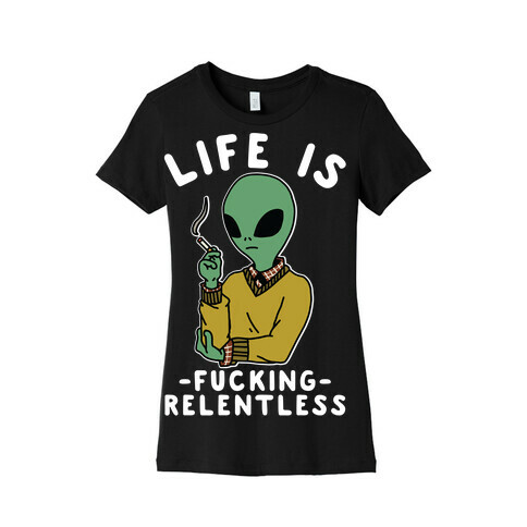 Life is F***ing Relentless Smoking Alien Womens T-Shirt