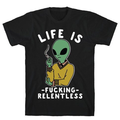 Life is F***ing Relentless Smoking Alien T-Shirt