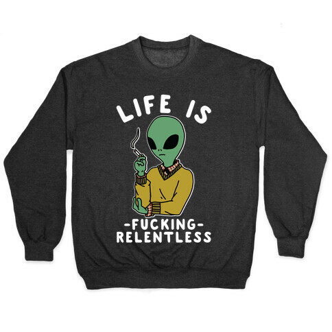 Life is F***ing Relentless Smoking Alien Pullover