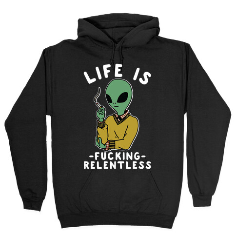 Life is F***ing Relentless Smoking Alien Hooded Sweatshirt