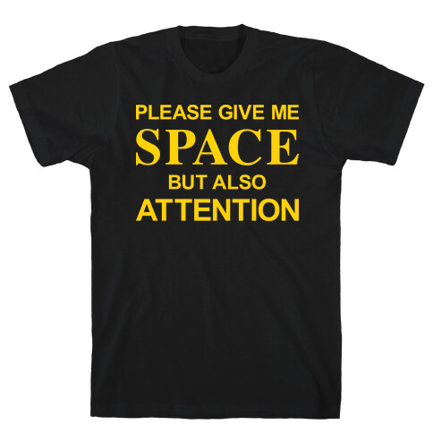 Please Give Me Space But Also Attention T-Shirt