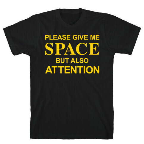 Please Give Me Space But Also Attention T-Shirt